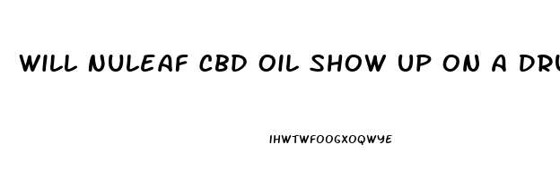 Will Nuleaf Cbd Oil Show Up On A Drug Test