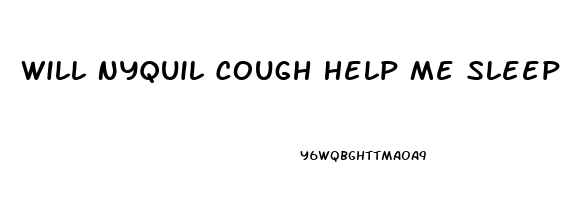 Will Nyquil Cough Help Me Sleep