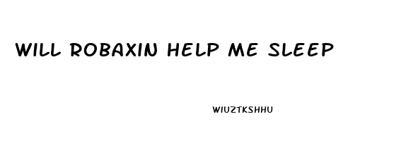 Will Robaxin Help Me Sleep