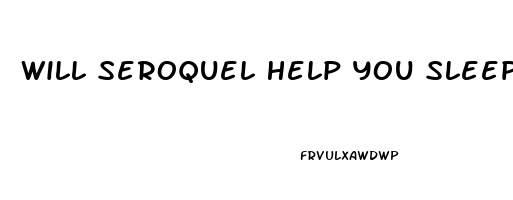 Will Seroquel Help You Sleep