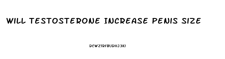 Will Testosterone Increase Penis Size