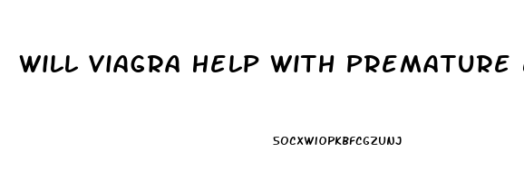 Will Viagra Help With Premature Ejaculation