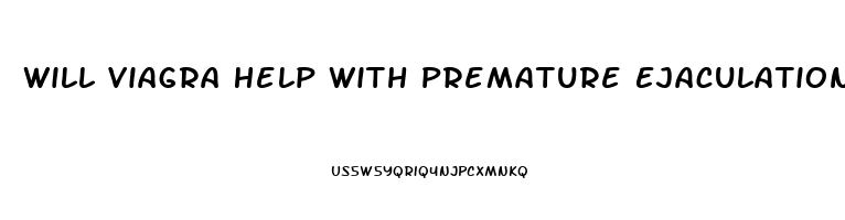 Will Viagra Help With Premature Ejaculation