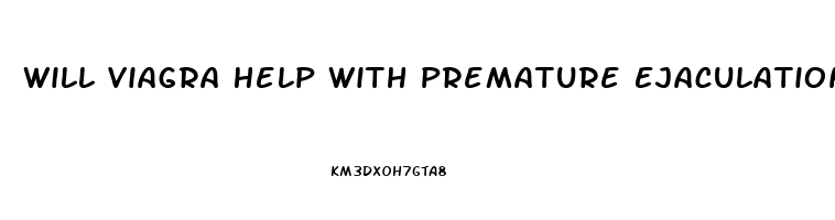 Will Viagra Help With Premature Ejaculation