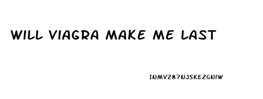 Will Viagra Make Me Last