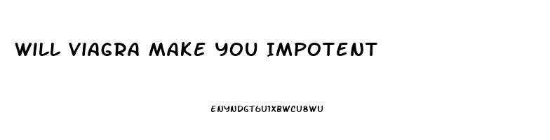 Will Viagra Make You Impotent