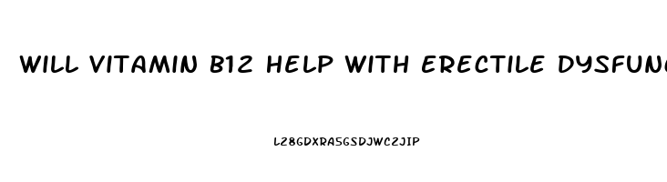 Will Vitamin B12 Help With Erectile Dysfunction