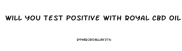 Will You Test Positive With Royal Cbd Oil