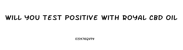 Will You Test Positive With Royal Cbd Oil