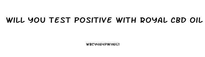 Will You Test Positive With Royal Cbd Oil