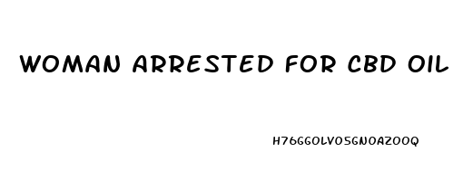 Woman Arrested For Cbd Oil