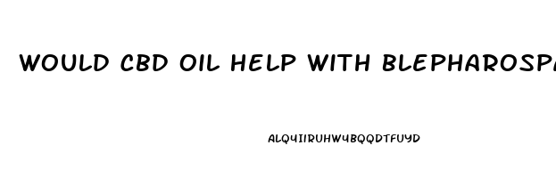 Would Cbd Oil Help With Blepharospasm
