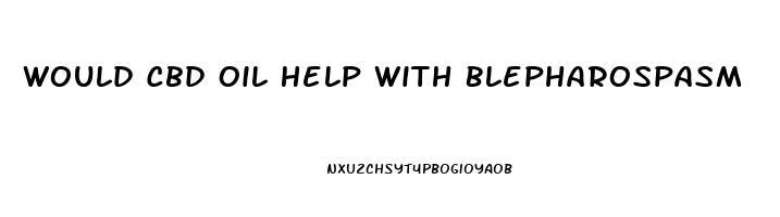 Would Cbd Oil Help With Blepharospasm