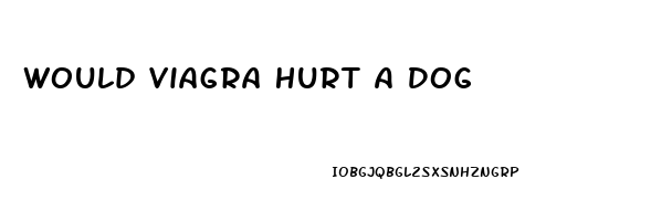 Would Viagra Hurt A Dog