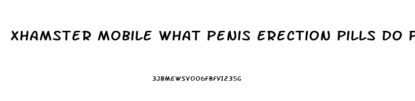 Xhamster Mobile What Penis Erection Pills Do Pornstars Use All Natural