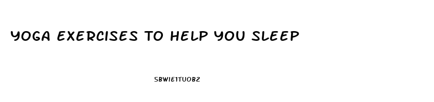 Yoga Exercises To Help You Sleep