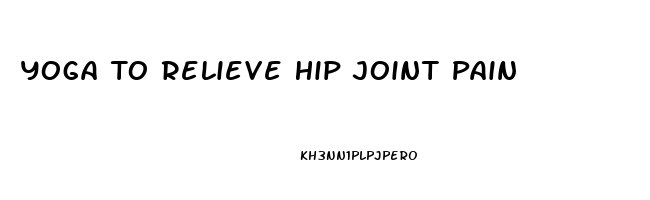 Yoga To Relieve Hip Joint Pain