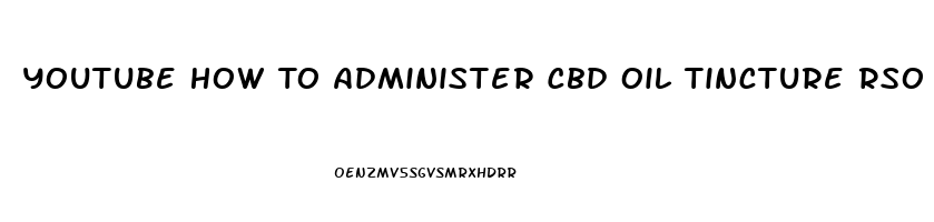 Youtube How To Administer Cbd Oil Tincture Rso