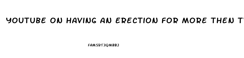 Youtube On Having An Erection For More Then Two Hours When Taking Thyrod Hormons Pills