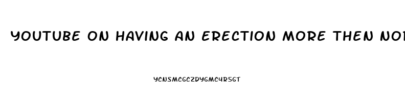 Youtube On Having An Erection More Then Normal When Taking Thyrod Hormons Pills