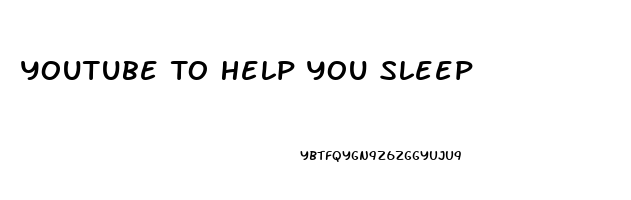 Youtube To Help You Sleep