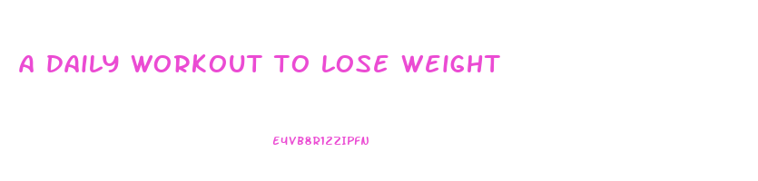a daily workout to lose weight