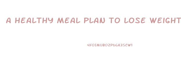 a healthy meal plan to lose weight