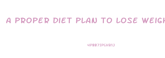 a proper diet plan to lose weight