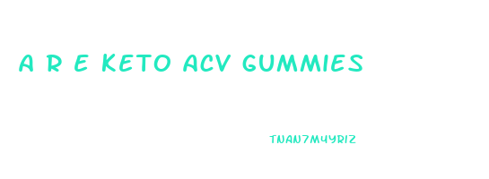 a r e keto acv gummies