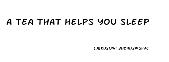 a tea that helps you sleep