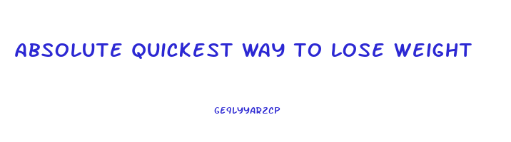 absolute quickest way to lose weight
