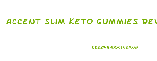 accent slim keto gummies review