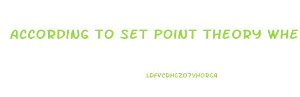 according to set point theory when people lose weight