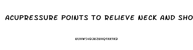 acupressure points to relieve neck and shoulder pain