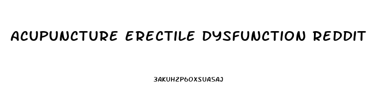 acupuncture erectile dysfunction reddit