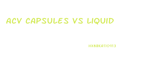 acv capsules vs liquid