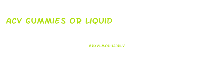 acv gummies or liquid
