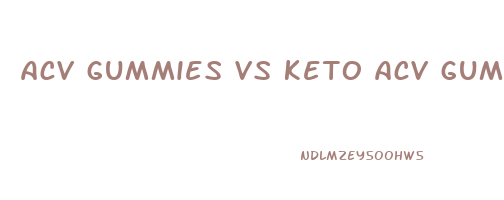 acv gummies vs keto acv gummies