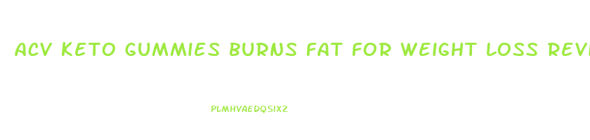 acv keto gummies burns fat for weight loss reviews
