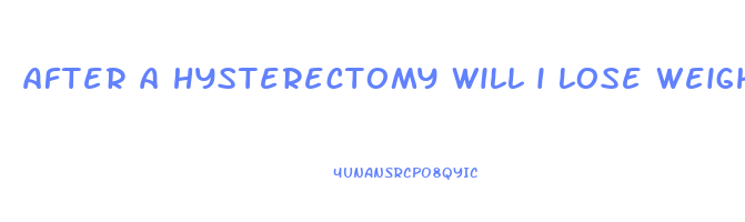 after a hysterectomy will i lose weight