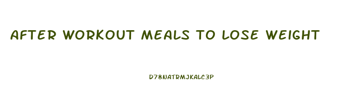 after workout meals to lose weight