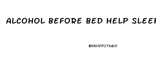 alcohol before bed help sleep