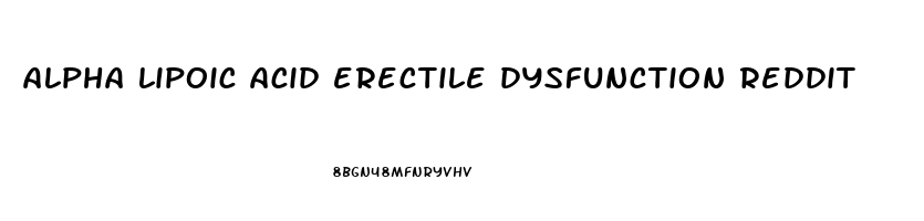 alpha lipoic acid erectile dysfunction reddit