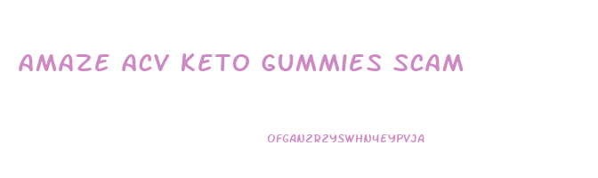 amaze acv keto gummies scam