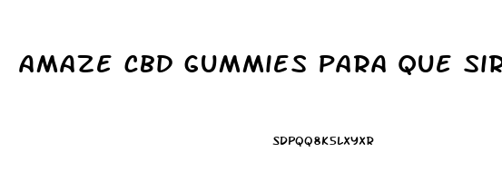 amaze cbd gummies para que sirve