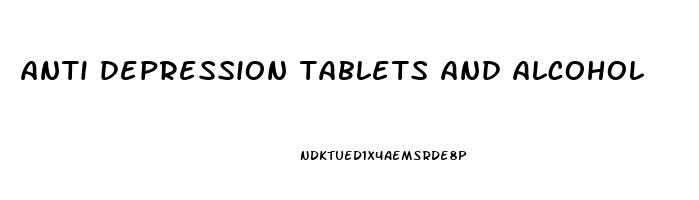 anti depression tablets and alcohol