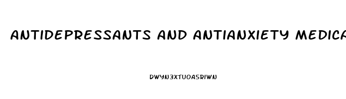 antidepressants and antianxiety medications