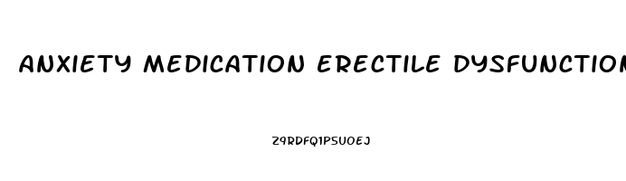 anxiety medication erectile dysfunction
