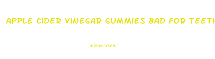 apple cider vinegar gummies bad for teeth
