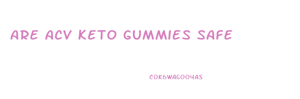 are acv keto gummies safe